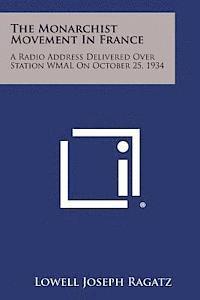 The Monarchist Movement in France: A Radio Address Delivered Over Station Wmal on October 25, 1934 1