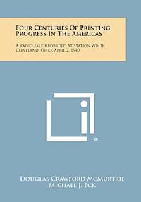 bokomslag Four Centuries of Printing Progress in the Americas: A Radio Talk Recorded at Station Wboe, Cleveland, Ohio, April 2, 1940