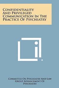 Confidentiality and Privileged Communication in the Practice of Psychiatry 1