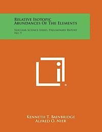 bokomslag Relative Isotopic Abundances of the Elements: Nuclear Science Series, Preliminary Report No. 9