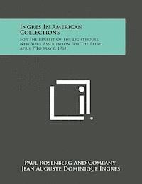 Ingres in American Collections: For the Benefit of the Lighthouse, New York Association for the Blind, April 7 to May 6, 1961 1