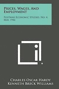 Prices, Wages, and Employment: Postwar Economic Studies, No. 4, May, 1946 1