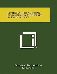 Letters on the American Revolution in the Library at Karolfred, V2 1