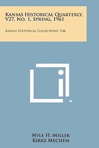 Kansas Historical Quarterly, V27, No. 1, Spring, 1961: Kansas Historical Collections, V44 1