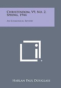 bokomslag Christendom, V9, No. 2, Spring, 1944: An Ecumenical Review
