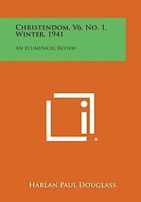 bokomslag Christendom, V6, No. 1, Winter, 1941: An Ecumenical Review