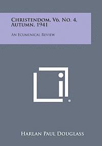 bokomslag Christendom, V6, No. 4, Autumn, 1941: An Ecumenical Review