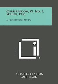 bokomslag Christendom, V1, No. 3, Spring, 1936: An Ecumenical Review