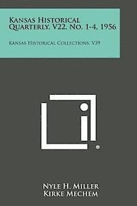 Kansas Historical Quarterly, V22, No. 1-4, 1956: Kansas Historical Collections, V39 1