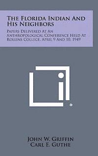 bokomslag The Florida Indian and His Neighbors: Papers Delivered at an Anthropological Conference Held at Rollins College, April 9 and 10, 1949