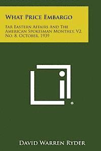 What Price Embargo: Far Eastern Affairs and the American Spokesman Monthly, V2, No. 8, October, 1939 1