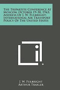 The Tripartite Conference at Moscow, October 19-30, 1943; Address of J. W. Fulbright; International Air Transport Policy of the United States 1