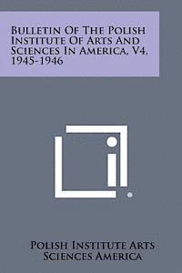 Bulletin of the Polish Institute of Arts and Sciences in America, V4, 1945-1946 1