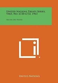 bokomslag United Nations Treaty Series, V465, No. 6720-6732, 1963: Recueil Des Traites