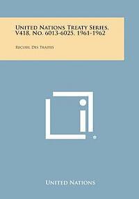 United Nations Treaty Series, V418, No. 6013-6025, 1961-1962: Recueil Des Traites 1