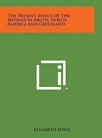 bokomslag The Present Status of the Muskox in Arctic North America and Greenland