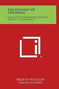bokomslag The Etiology of Trachoma: Journal of Experimental Medicine, V48, No. 2, Supplement 2