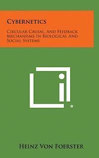 Cybernetics: Circular Causal, and Feedback Mechanisms in Biological and Social Systems 1