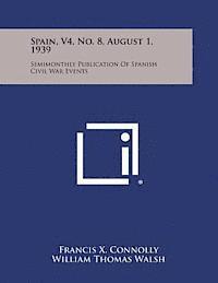 Spain, V4, No. 8, August 1, 1939: Semimonthly Publication of Spanish Civil War Events 1