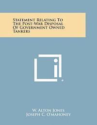 Statement Relating to the Post-War Disposal of Government Owned Tankers 1