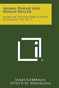 Animal Disease and Human Health: Annals of the New York Academy of Sciences, V70, No. 3 1