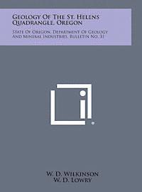 Geology of the St. Helens Quadrangle, Oregon: State of Oregon, Department of Geology and Mineral Industries, Bulletin No. 31 1