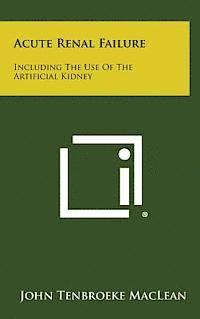 Acute Renal Failure: Including the Use of the Artificial Kidney 1