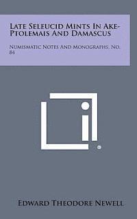 bokomslag Late Seleucid Mints in Ake-Ptolemais and Damascus: Numismatic Notes and Monographs, No. 84