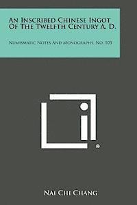 bokomslag An Inscribed Chinese Ingot of the Twelfth Century A. D.: Numismatic Notes and Monographs, No. 103