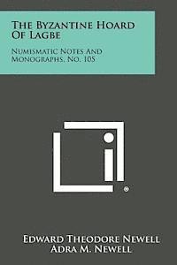 bokomslag The Byzantine Hoard of Lagbe: Numismatic Notes and Monographs, No. 105