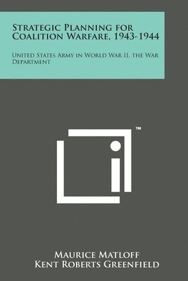 Strategic Planning for Coalition Warfare, 1943-1944: United States Army in World War II, the War Department 1