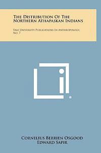 bokomslag The Distribution of the Northern Athapaskan Indians: Yale University Publications in Anthropology, No. 7