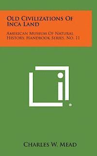 bokomslag Old Civilizations of Inca Land: American Museum of Natural History, Handbook Series, No. 11