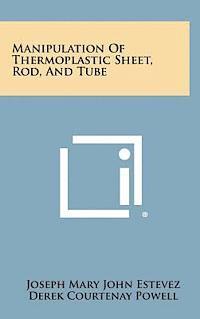 Manipulation of Thermoplastic Sheet, Rod, and Tube 1