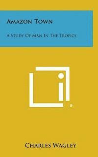 bokomslag Amazon Town: A Study of Man in the Tropics