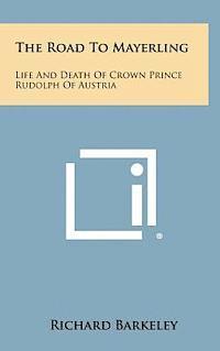 bokomslag The Road to Mayerling: Life and Death of Crown Prince Rudolph of Austria