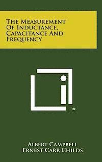 bokomslag The Measurement of Inductance, Capacitance and Frequency