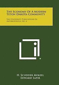 bokomslag The Economy of a Modern Teton Dakota Community: Yale University Publications in Anthropology, No. 6