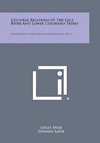 Cultural Relations of the Gila River and Lower Colorado Tribes: Yale University Publications in Anthropology, No. 3 1