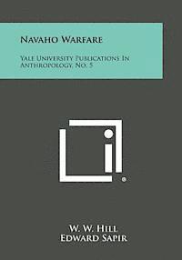 Navaho Warfare: Yale University Publications in Anthropology, No. 5 1