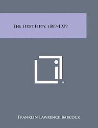 The First Fifty, 1889-1939 1