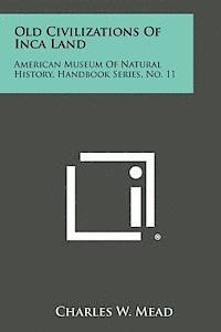 Old Civilizations of Inca Land: American Museum of Natural History, Handbook Series, No. 11 1