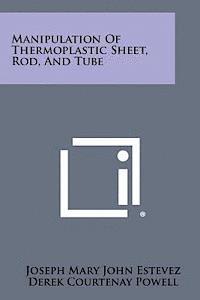 Manipulation of Thermoplastic Sheet, Rod, and Tube 1