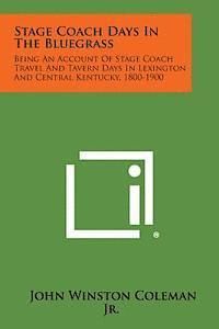 bokomslag Stage Coach Days in the Bluegrass: Being an Account of Stage Coach Travel and Tavern Days in Lexington and Central Kentucky, 1800-1900
