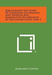 bokomslag Bibliography and Index of Literature on Uranium and Thorium and Radioactive Occurrences in the United States, Part 5
