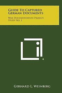 Guide to Captured German Documents: War Documentation Project, Study No. 1 1