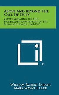 bokomslag Above and Beyond the Call of Duty: Commemorating the One Hundredth Anniversary of the Medal of Honor, 1863-1963