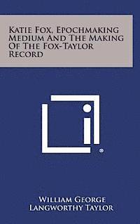 bokomslag Katie Fox, Epochmaking Medium and the Making of the Fox-Taylor Record