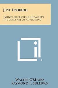 bokomslag Just Looking: Twenty-Four Capsule Essays on the Lively Art of Advertising