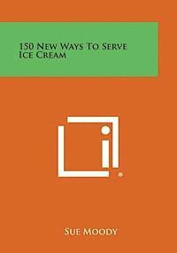 bokomslag 150 New Ways to Serve Ice Cream